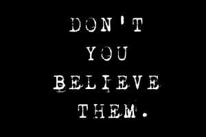 Don't you believe them.