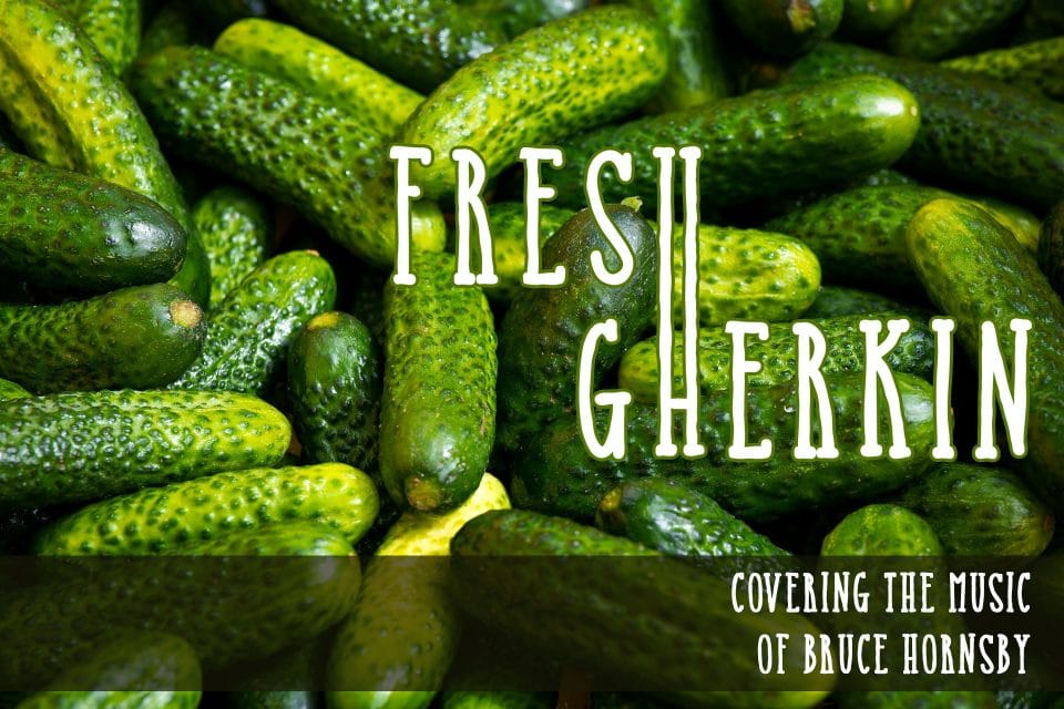 Fresh Gherkin - covering the music of Bruce Hornsby